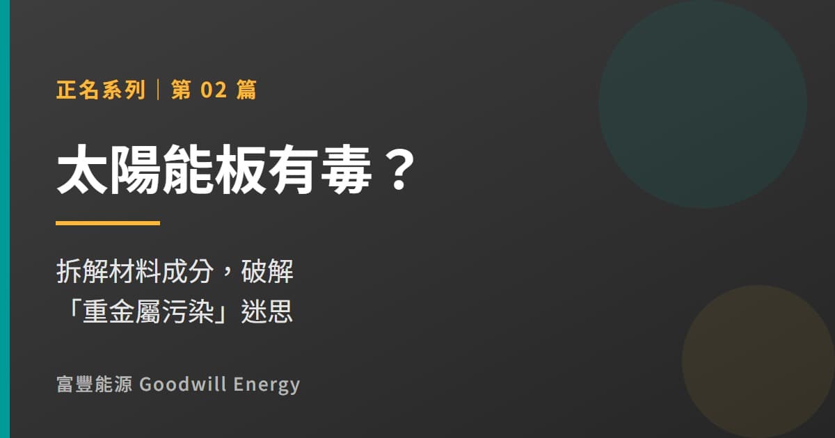 太陽能板有毒?拆解材料成分,破解「重金屬污染」迷思